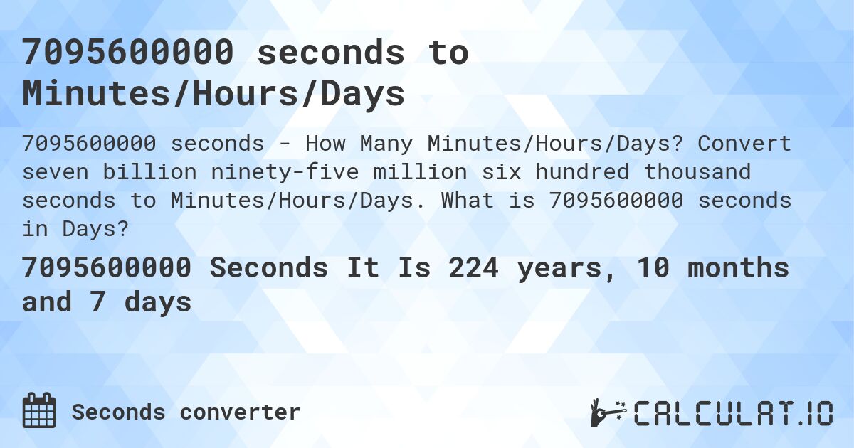 7095600000 seconds to Minutes/Hours/Days. Convert seven billion ninety-five million six hundred thousand seconds to Minutes/Hours/Days. What is 7095600000 seconds in Days?