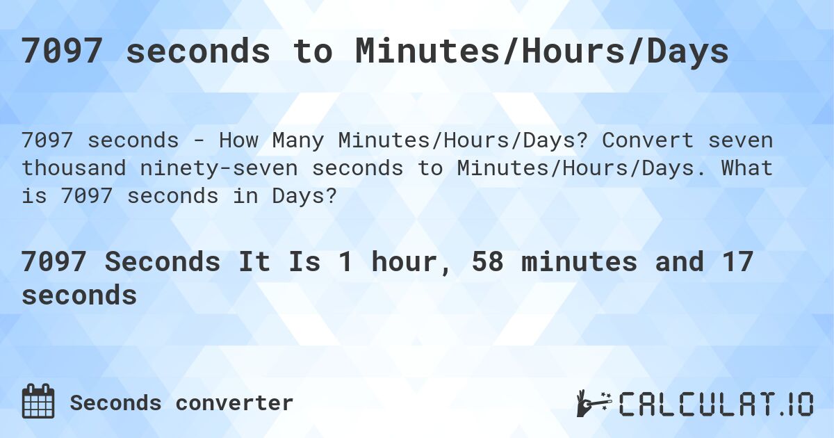 7097 seconds to Minutes/Hours/Days. Convert seven thousand ninety-seven seconds to Minutes/Hours/Days. What is 7097 seconds in Days?