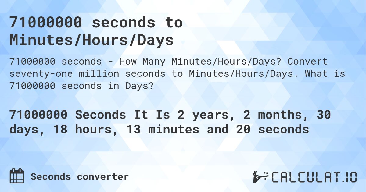 71000000 seconds to Minutes/Hours/Days. Convert seventy-one million seconds to Minutes/Hours/Days. What is 71000000 seconds in Days?