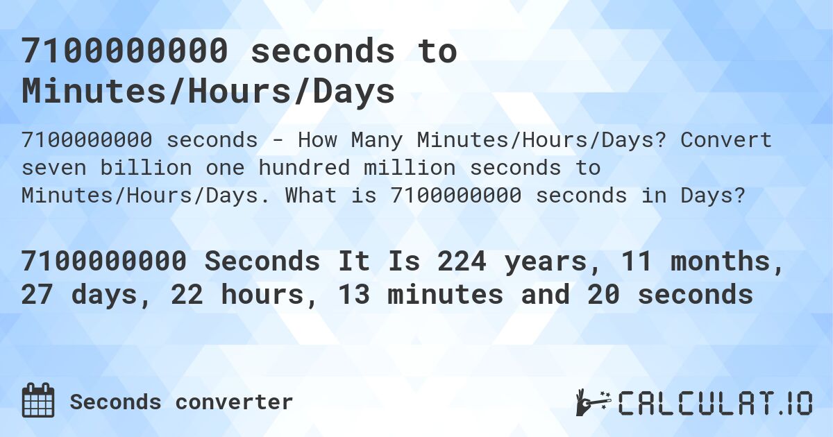 7100000000 seconds to Minutes/Hours/Days. Convert seven billion one hundred million seconds to Minutes/Hours/Days. What is 7100000000 seconds in Days?