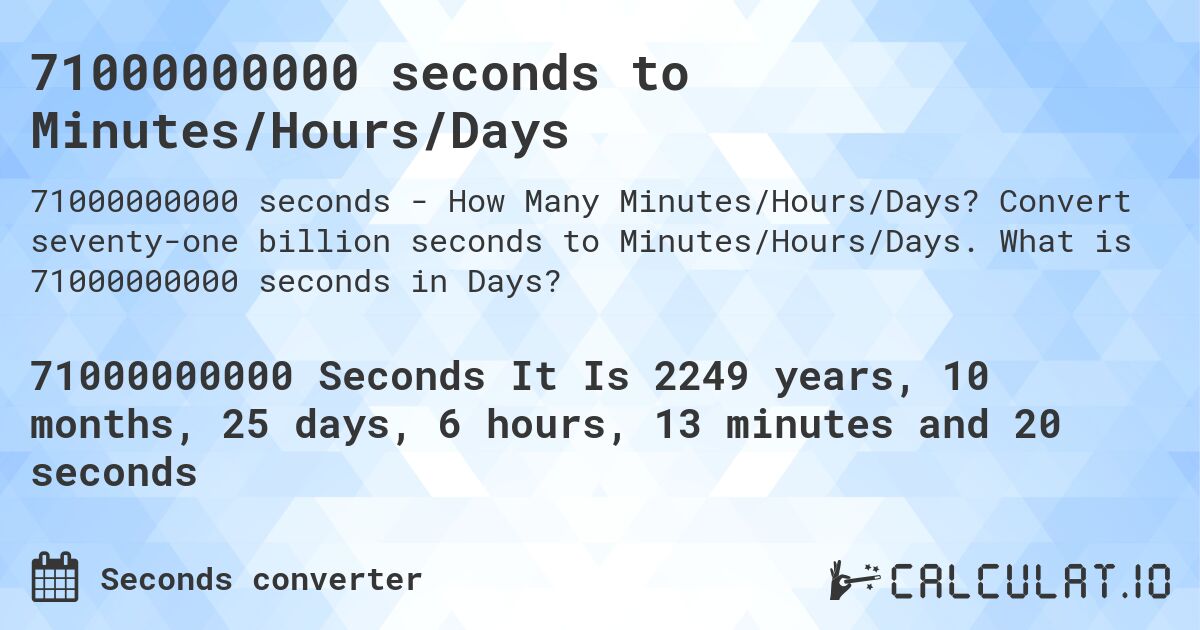 71000000000 seconds to Minutes/Hours/Days. Convert seventy-one billion seconds to Minutes/Hours/Days. What is 71000000000 seconds in Days?