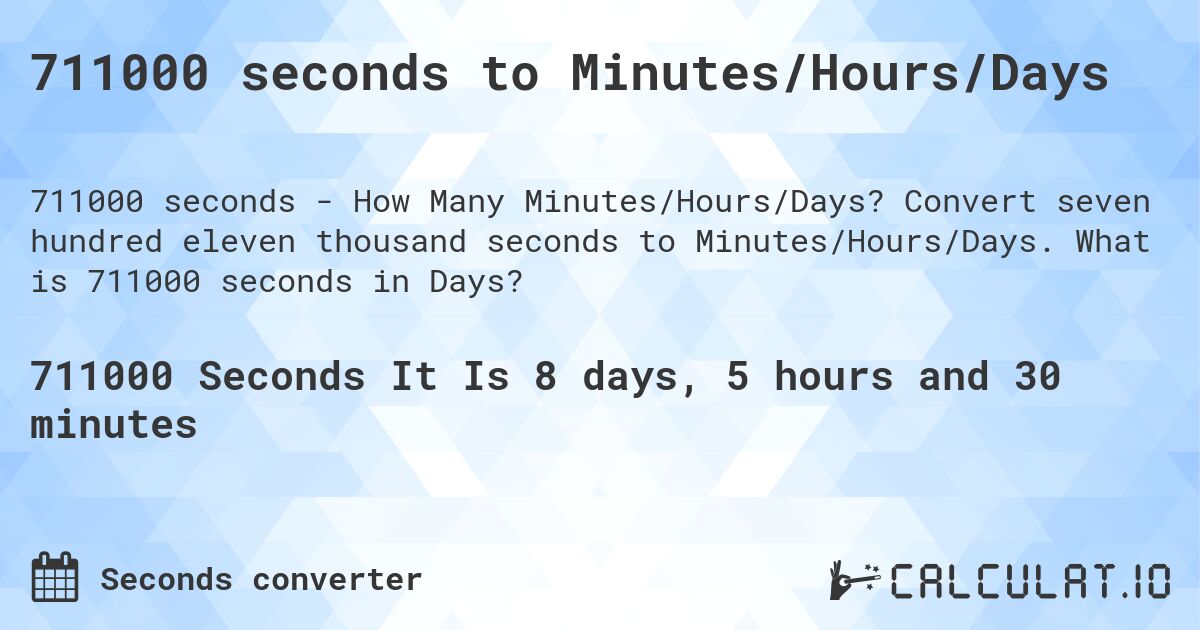 711000 seconds to Minutes/Hours/Days. Convert seven hundred eleven thousand seconds to Minutes/Hours/Days. What is 711000 seconds in Days?