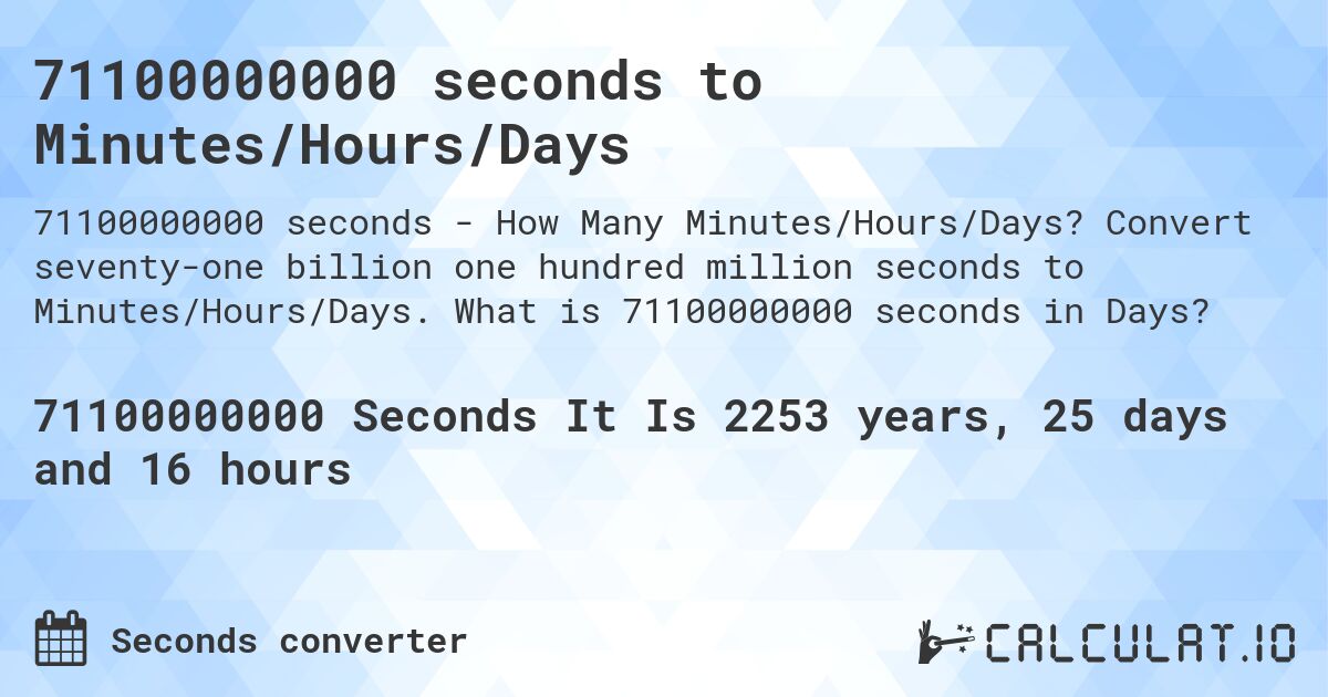 71100000000 seconds to Minutes/Hours/Days. Convert seventy-one billion one hundred million seconds to Minutes/Hours/Days. What is 71100000000 seconds in Days?