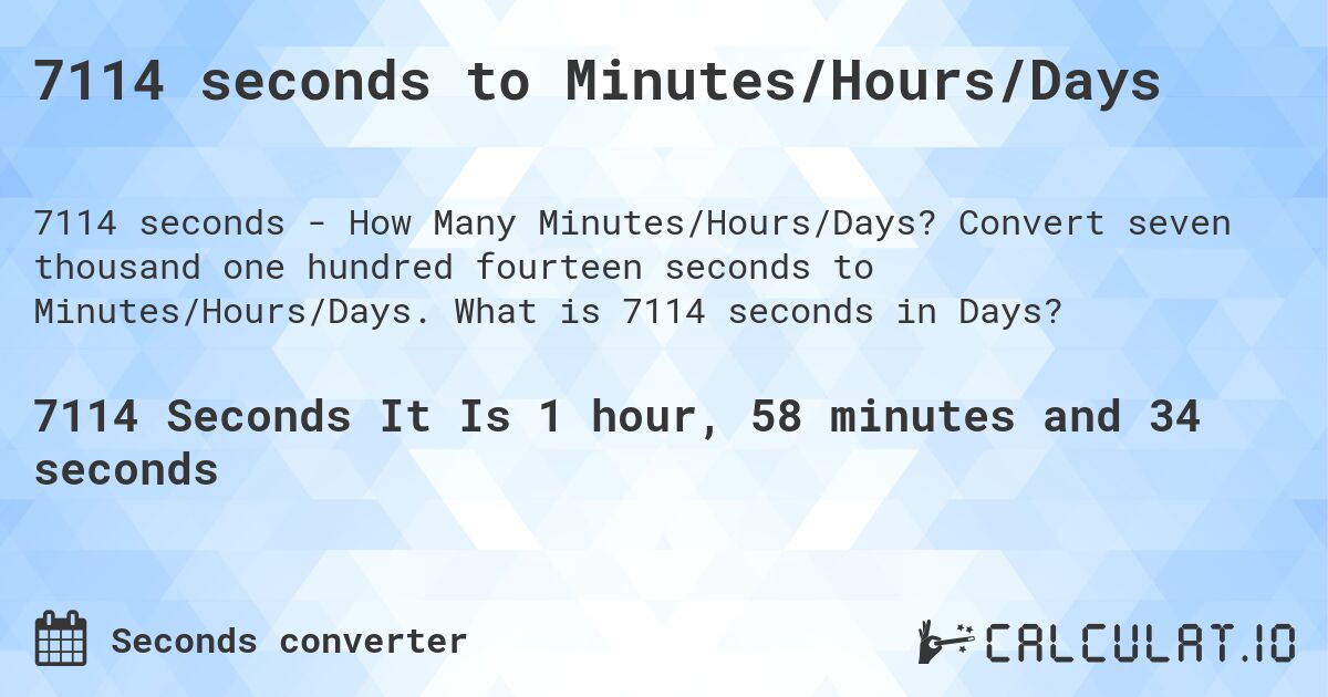 7114 seconds to Minutes/Hours/Days. Convert seven thousand one hundred fourteen seconds to Minutes/Hours/Days. What is 7114 seconds in Days?