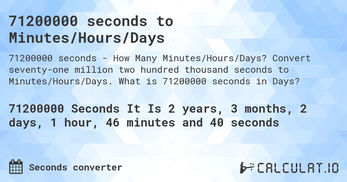 71200000 seconds to Minutes/Hours/Days. Convert seventy-one million two hundred thousand seconds to Minutes/Hours/Days. What is 71200000 seconds in Days?