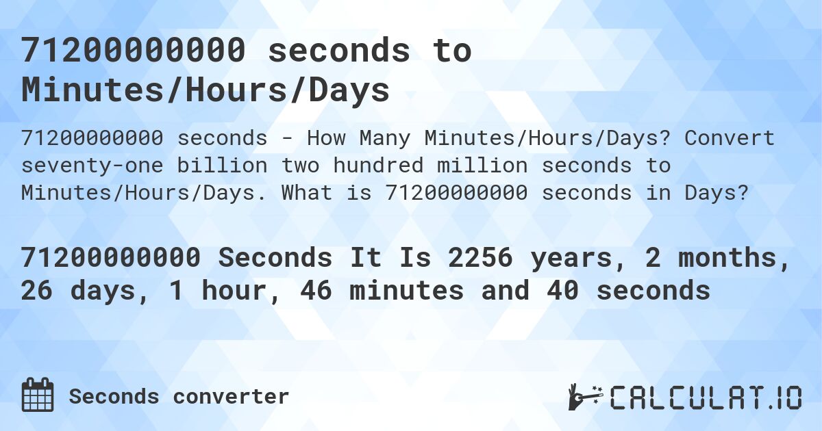 71200000000 seconds to Minutes/Hours/Days. Convert seventy-one billion two hundred million seconds to Minutes/Hours/Days. What is 71200000000 seconds in Days?
