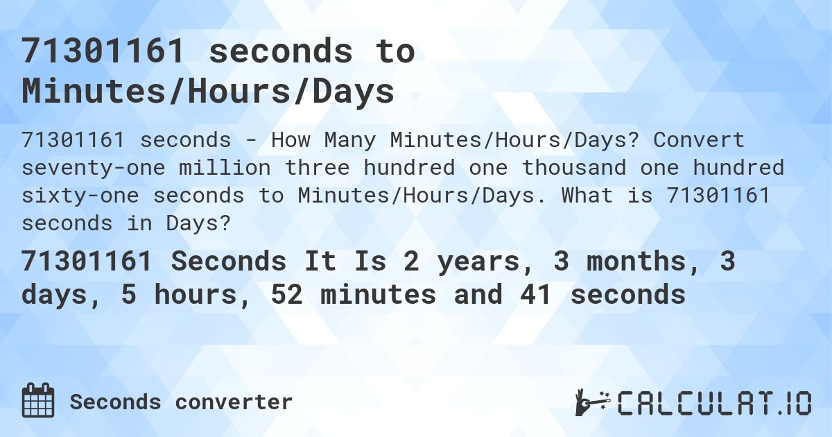 71301161 seconds to Minutes/Hours/Days. Convert seventy-one million three hundred one thousand one hundred sixty-one seconds to Minutes/Hours/Days. What is 71301161 seconds in Days?
