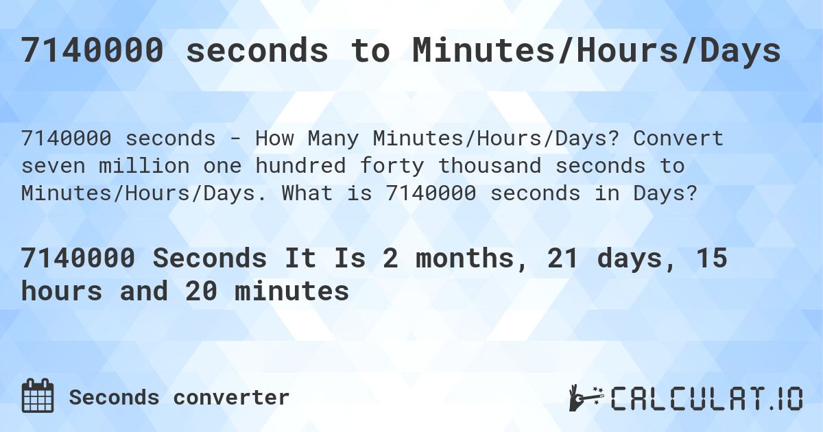 7140000 seconds to Minutes/Hours/Days. Convert seven million one hundred forty thousand seconds to Minutes/Hours/Days. What is 7140000 seconds in Days?