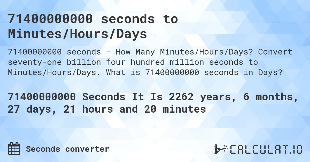 71400000000 seconds to Minutes/Hours/Days. Convert seventy-one billion four hundred million seconds to Minutes/Hours/Days. What is 71400000000 seconds in Days?