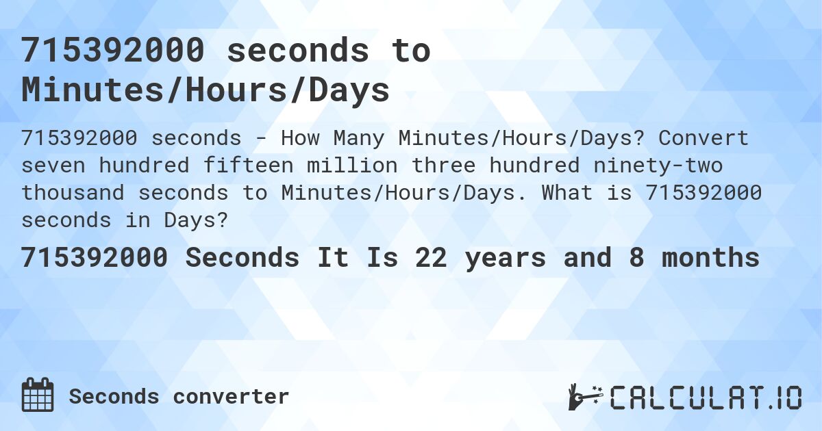 715392000 seconds to Minutes/Hours/Days. Convert seven hundred fifteen million three hundred ninety-two thousand seconds to Minutes/Hours/Days. What is 715392000 seconds in Days?