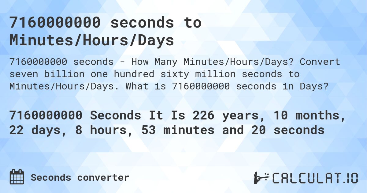 7160000000 seconds to Minutes/Hours/Days. Convert seven billion one hundred sixty million seconds to Minutes/Hours/Days. What is 7160000000 seconds in Days?