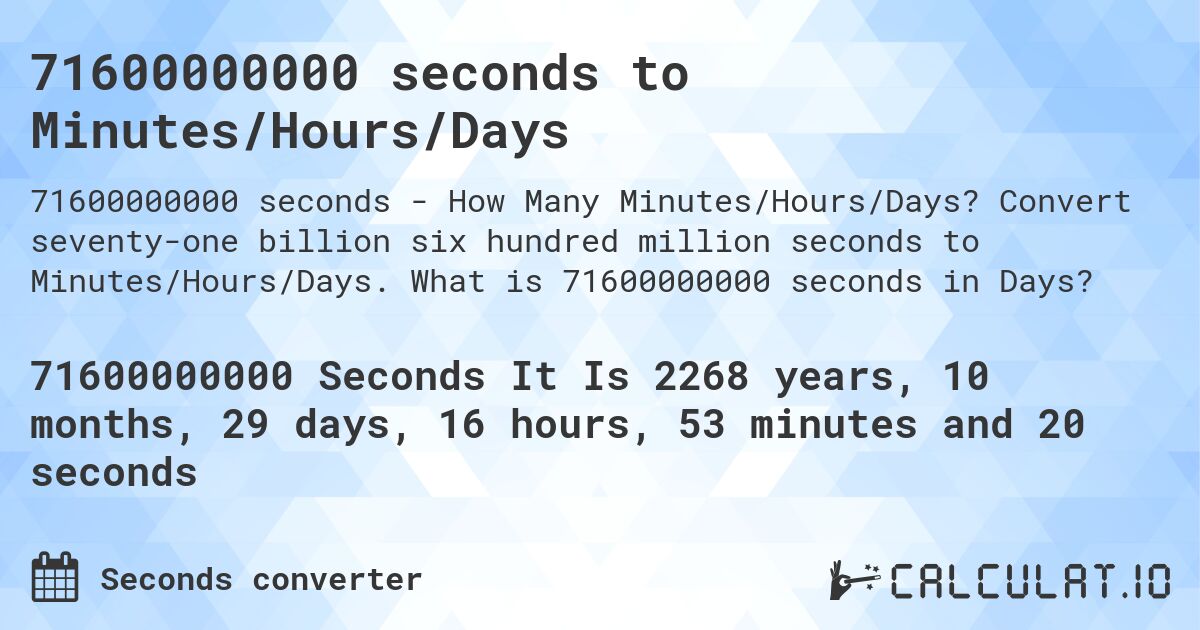 71600000000 seconds to Minutes/Hours/Days. Convert seventy-one billion six hundred million seconds to Minutes/Hours/Days. What is 71600000000 seconds in Days?