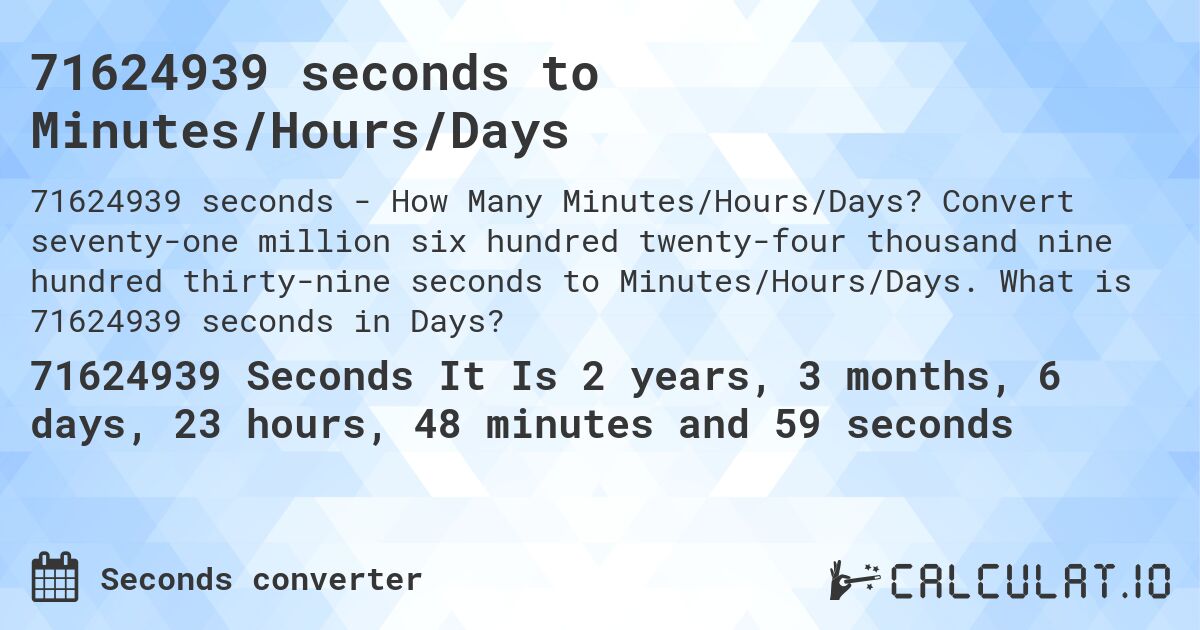 71624939 seconds to Minutes/Hours/Days. Convert seventy-one million six hundred twenty-four thousand nine hundred thirty-nine seconds to Minutes/Hours/Days. What is 71624939 seconds in Days?