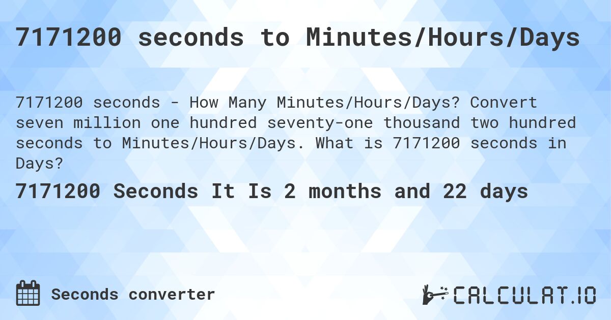 7171200 seconds to Minutes/Hours/Days. Convert seven million one hundred seventy-one thousand two hundred seconds to Minutes/Hours/Days. What is 7171200 seconds in Days?