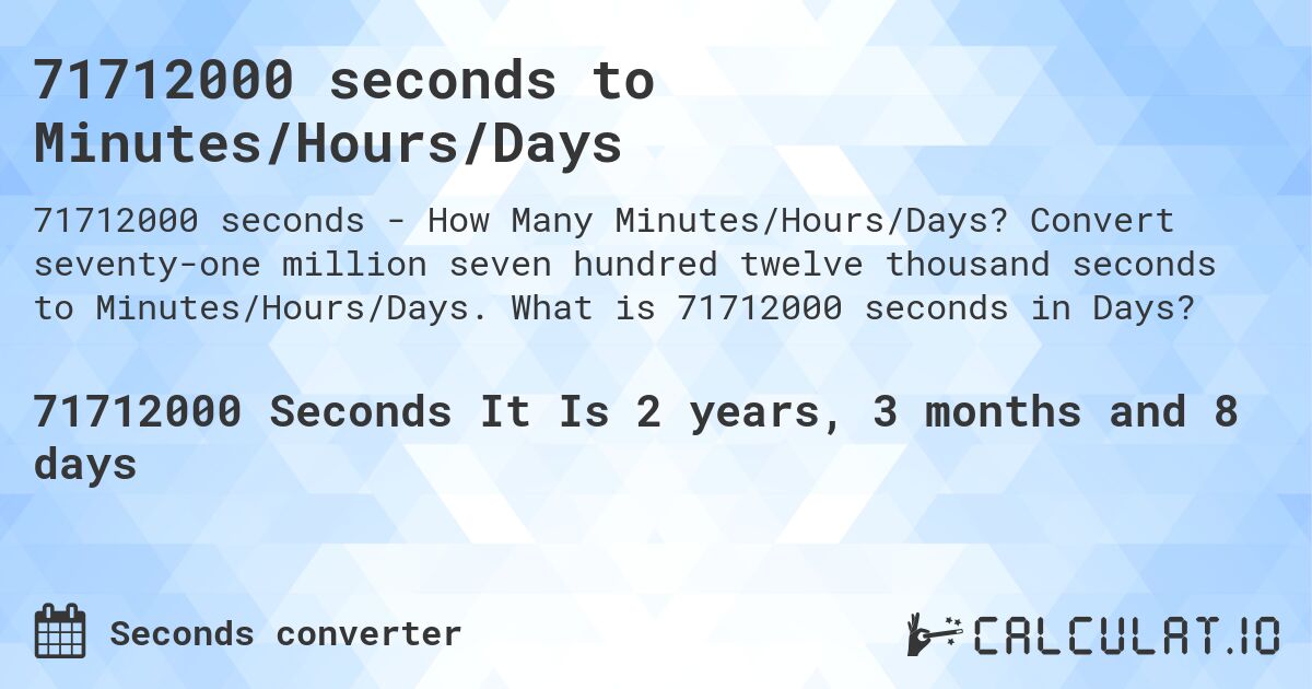71712000 seconds to Minutes/Hours/Days. Convert seventy-one million seven hundred twelve thousand seconds to Minutes/Hours/Days. What is 71712000 seconds in Days?