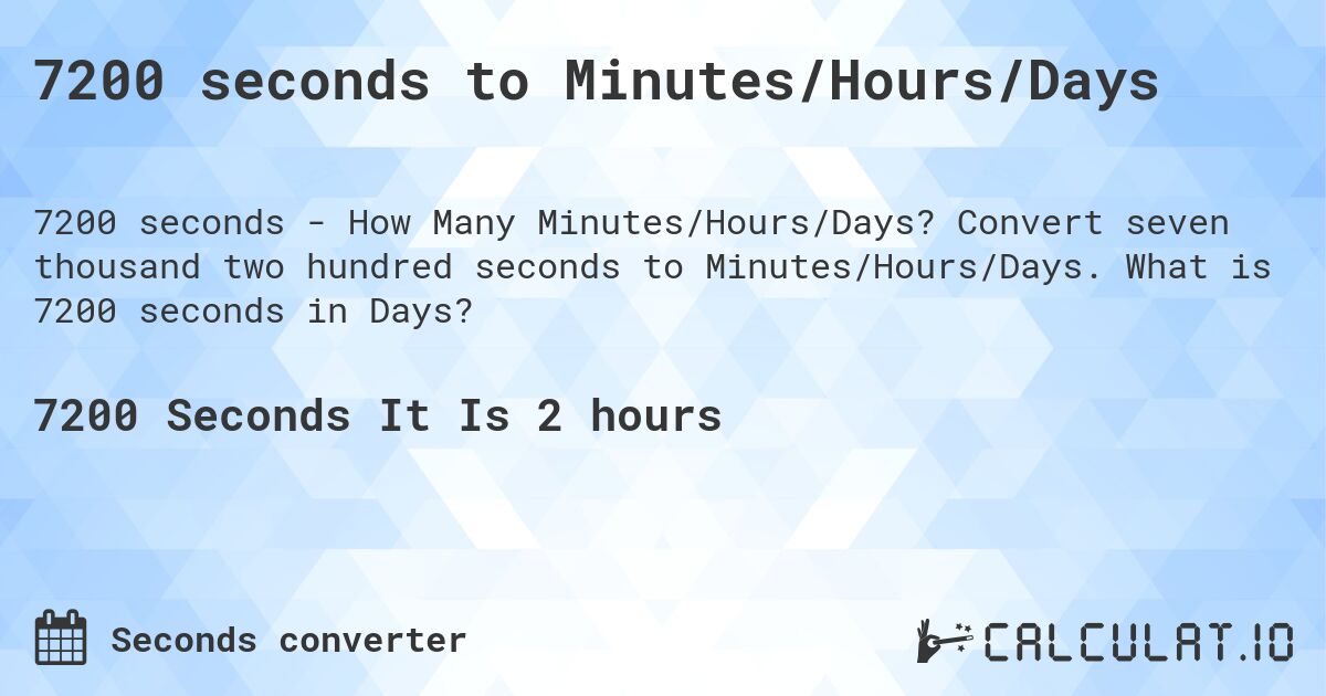 7200 seconds to Minutes/Hours/Days. Convert seven thousand two hundred seconds to Minutes/Hours/Days. What is 7200 seconds in Days?