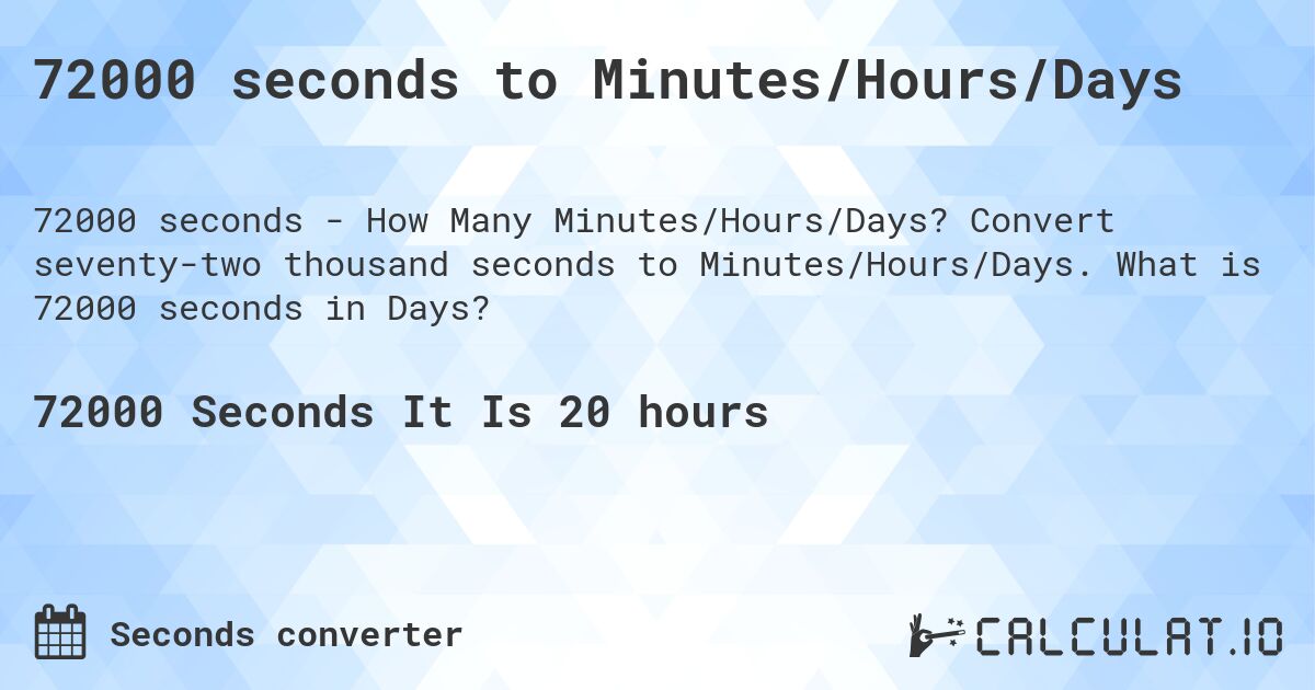 72000 seconds to Minutes/Hours/Days. Convert seventy-two thousand seconds to Minutes/Hours/Days. What is 72000 seconds in Days?
