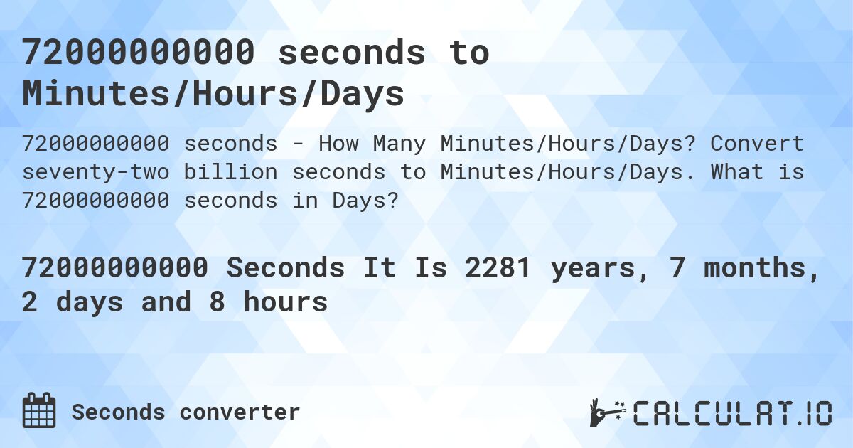 72000000000 seconds to Minutes/Hours/Days. Convert seventy-two billion seconds to Minutes/Hours/Days. What is 72000000000 seconds in Days?