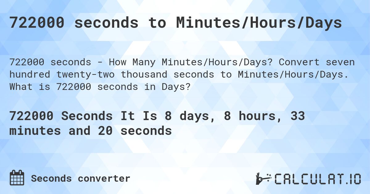 722000 seconds to Minutes/Hours/Days. Convert seven hundred twenty-two thousand seconds to Minutes/Hours/Days. What is 722000 seconds in Days?
