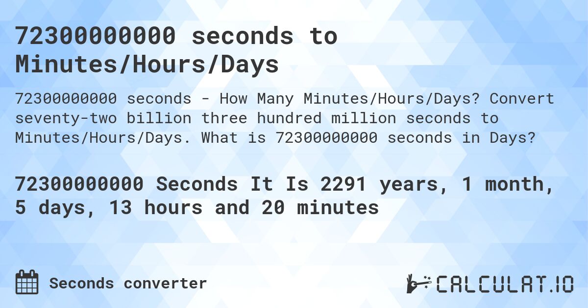 72300000000 seconds to Minutes/Hours/Days. Convert seventy-two billion three hundred million seconds to Minutes/Hours/Days. What is 72300000000 seconds in Days?
