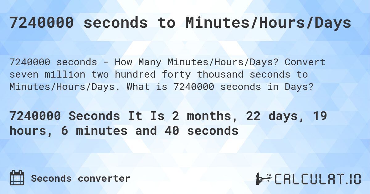 7240000 seconds to Minutes/Hours/Days. Convert seven million two hundred forty thousand seconds to Minutes/Hours/Days. What is 7240000 seconds in Days?