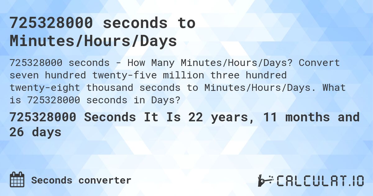 725328000 seconds to Minutes/Hours/Days. Convert seven hundred twenty-five million three hundred twenty-eight thousand seconds to Minutes/Hours/Days. What is 725328000 seconds in Days?