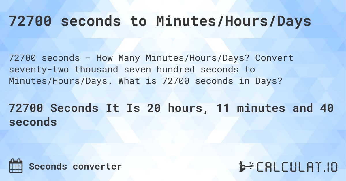 72700 seconds to Minutes/Hours/Days. Convert seventy-two thousand seven hundred seconds to Minutes/Hours/Days. What is 72700 seconds in Days?