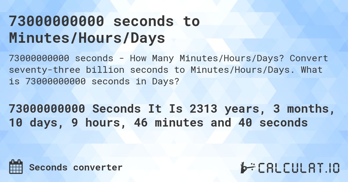 73000000000 seconds to Minutes/Hours/Days. Convert seventy-three billion seconds to Minutes/Hours/Days. What is 73000000000 seconds in Days?