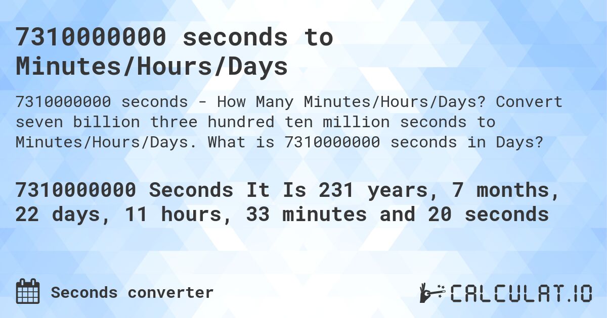 7310000000 seconds to Minutes/Hours/Days. Convert seven billion three hundred ten million seconds to Minutes/Hours/Days. What is 7310000000 seconds in Days?
