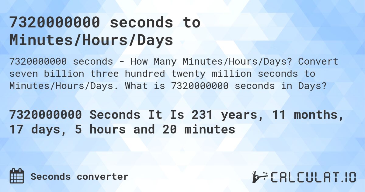 7320000000 seconds to Minutes/Hours/Days. Convert seven billion three hundred twenty million seconds to Minutes/Hours/Days. What is 7320000000 seconds in Days?