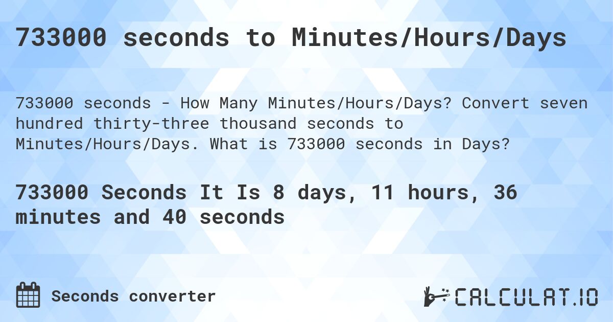 733000 seconds to Minutes/Hours/Days. Convert seven hundred thirty-three thousand seconds to Minutes/Hours/Days. What is 733000 seconds in Days?