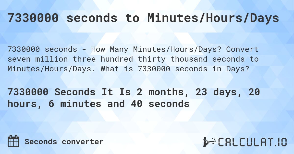 7330000 seconds to Minutes/Hours/Days. Convert seven million three hundred thirty thousand seconds to Minutes/Hours/Days. What is 7330000 seconds in Days?