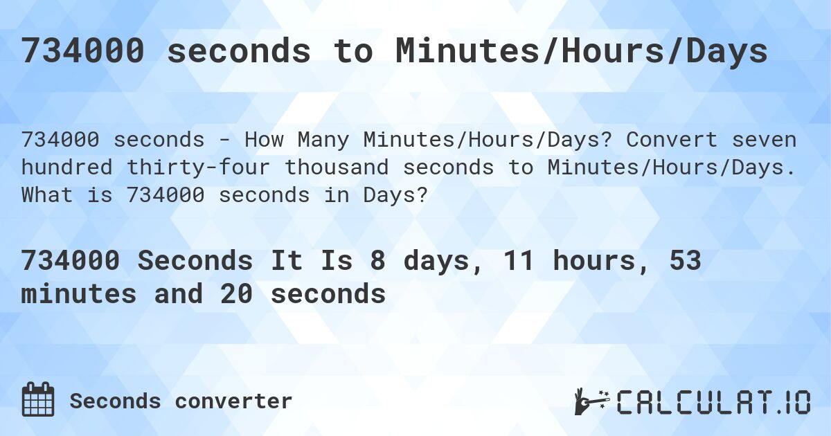 734000 seconds to Minutes/Hours/Days. Convert seven hundred thirty-four thousand seconds to Minutes/Hours/Days. What is 734000 seconds in Days?