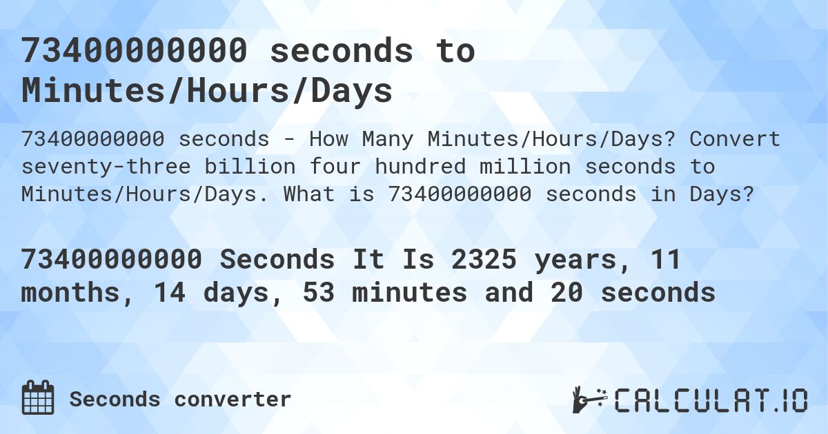 73400000000 seconds to Minutes/Hours/Days. Convert seventy-three billion four hundred million seconds to Minutes/Hours/Days. What is 73400000000 seconds in Days?