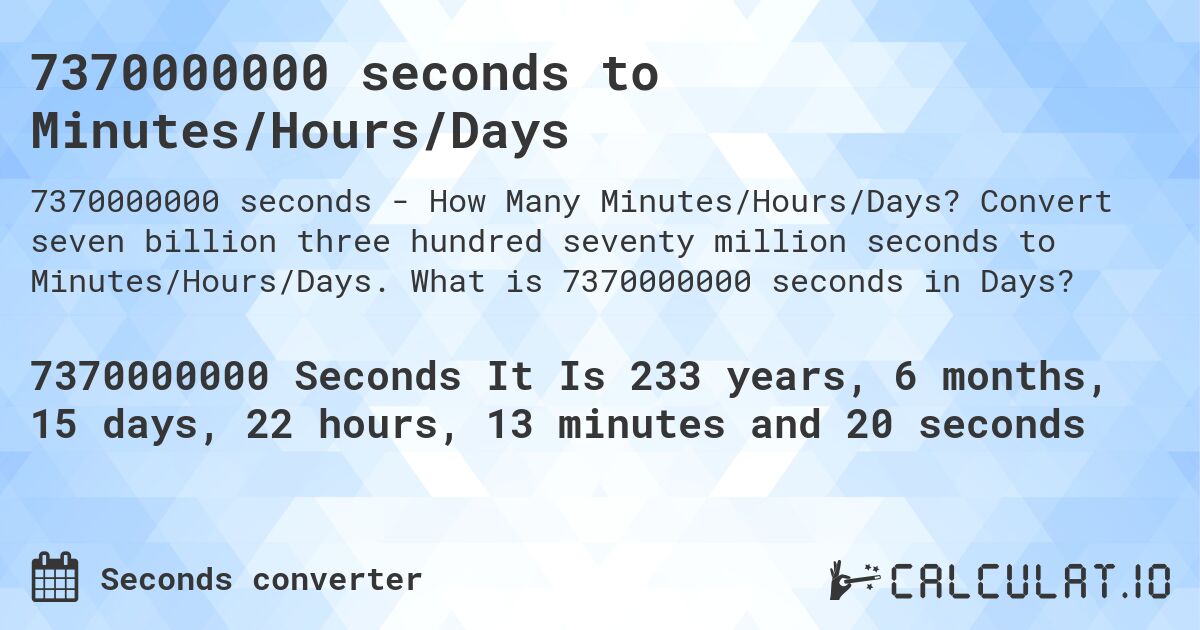 7370000000 seconds to Minutes/Hours/Days. Convert seven billion three hundred seventy million seconds to Minutes/Hours/Days. What is 7370000000 seconds in Days?