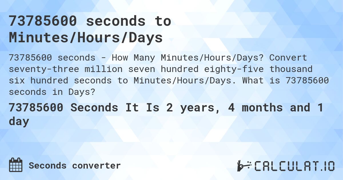 73785600 seconds to Minutes/Hours/Days. Convert seventy-three million seven hundred eighty-five thousand six hundred seconds to Minutes/Hours/Days. What is 73785600 seconds in Days?