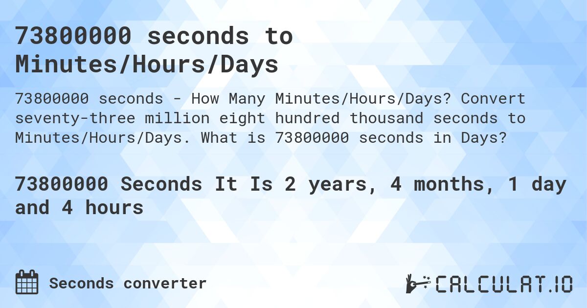 73800000 seconds to Minutes/Hours/Days. Convert seventy-three million eight hundred thousand seconds to Minutes/Hours/Days. What is 73800000 seconds in Days?