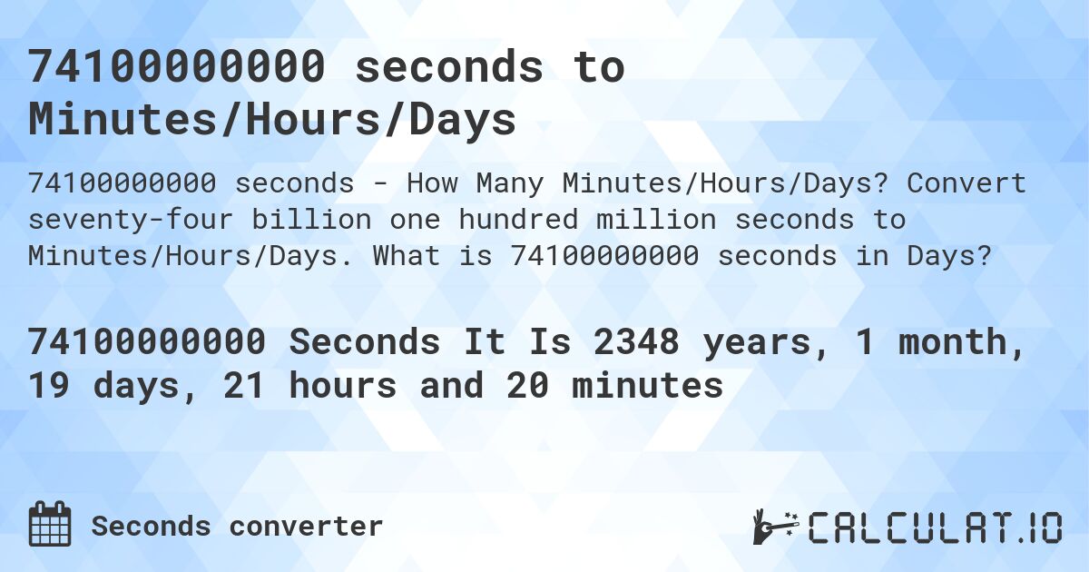 74100000000 seconds to Minutes/Hours/Days. Convert seventy-four billion one hundred million seconds to Minutes/Hours/Days. What is 74100000000 seconds in Days?