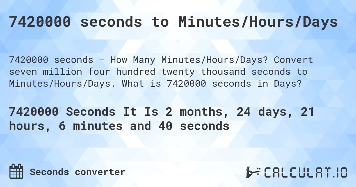 7420000 seconds to Minutes/Hours/Days. Convert seven million four hundred twenty thousand seconds to Minutes/Hours/Days. What is 7420000 seconds in Days?