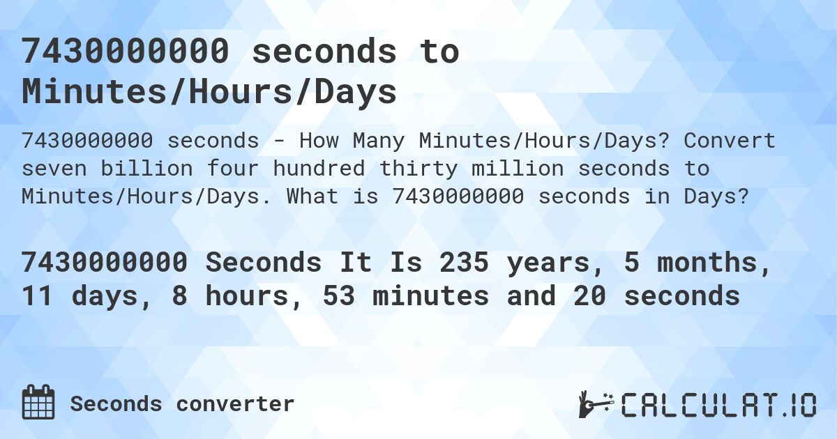 7430000000 seconds to Minutes/Hours/Days. Convert seven billion four hundred thirty million seconds to Minutes/Hours/Days. What is 7430000000 seconds in Days?