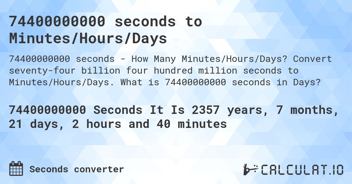 74400000000 seconds to Minutes/Hours/Days. Convert seventy-four billion four hundred million seconds to Minutes/Hours/Days. What is 74400000000 seconds in Days?