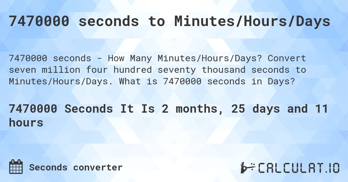 7470000 seconds to Minutes/Hours/Days. Convert seven million four hundred seventy thousand seconds to Minutes/Hours/Days. What is 7470000 seconds in Days?