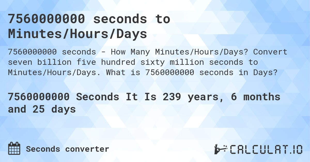 7560000000 seconds to Minutes/Hours/Days. Convert seven billion five hundred sixty million seconds to Minutes/Hours/Days. What is 7560000000 seconds in Days?