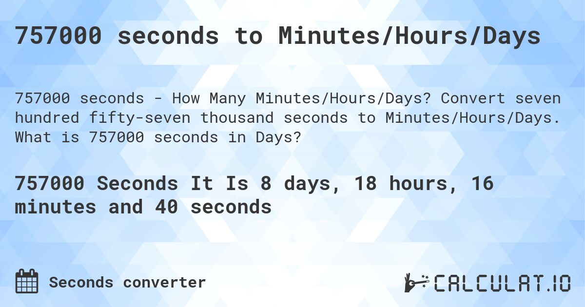 757000 seconds to Minutes/Hours/Days. Convert seven hundred fifty-seven thousand seconds to Minutes/Hours/Days. What is 757000 seconds in Days?