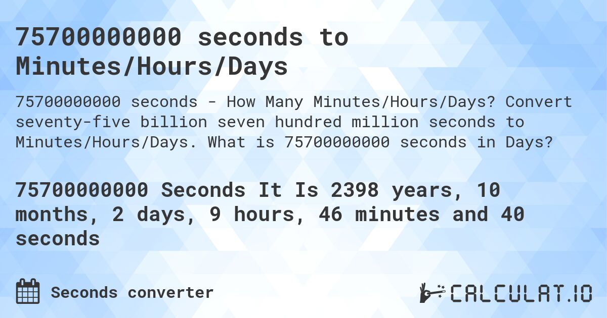 75700000000 seconds to Minutes/Hours/Days. Convert seventy-five billion seven hundred million seconds to Minutes/Hours/Days. What is 75700000000 seconds in Days?