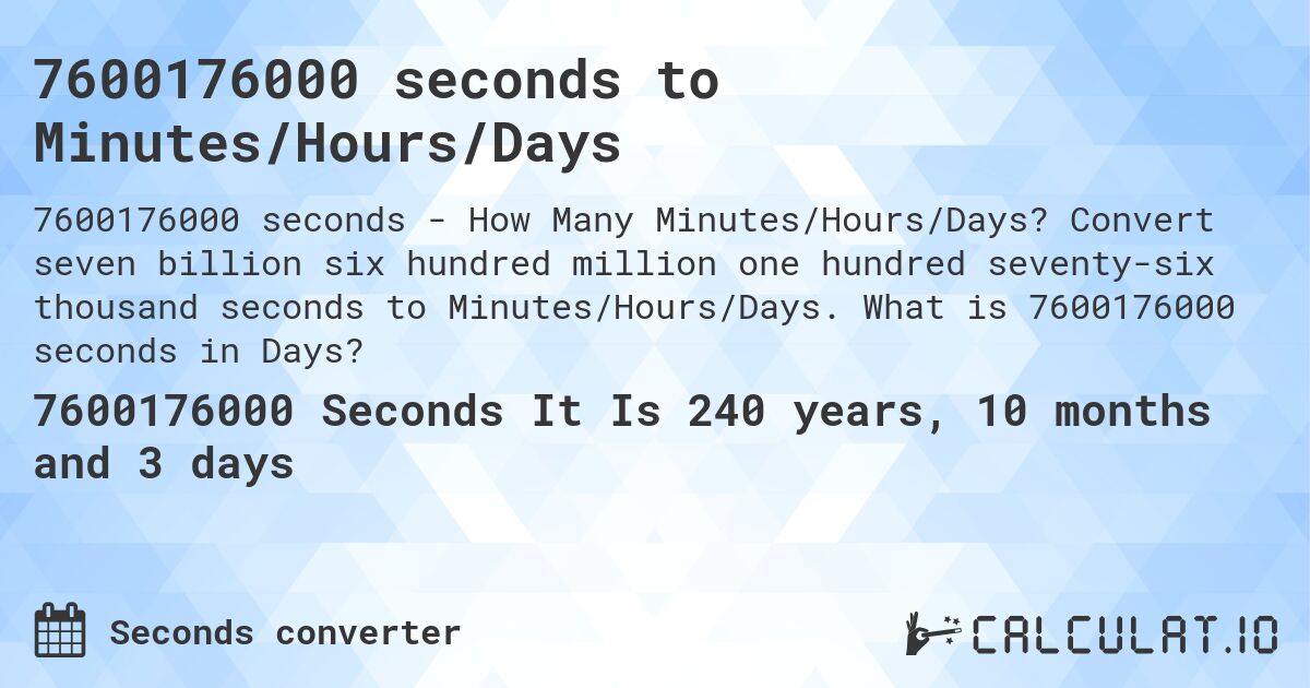 7600176000 seconds to Minutes/Hours/Days. Convert seven billion six hundred million one hundred seventy-six thousand seconds to Minutes/Hours/Days. What is 7600176000 seconds in Days?