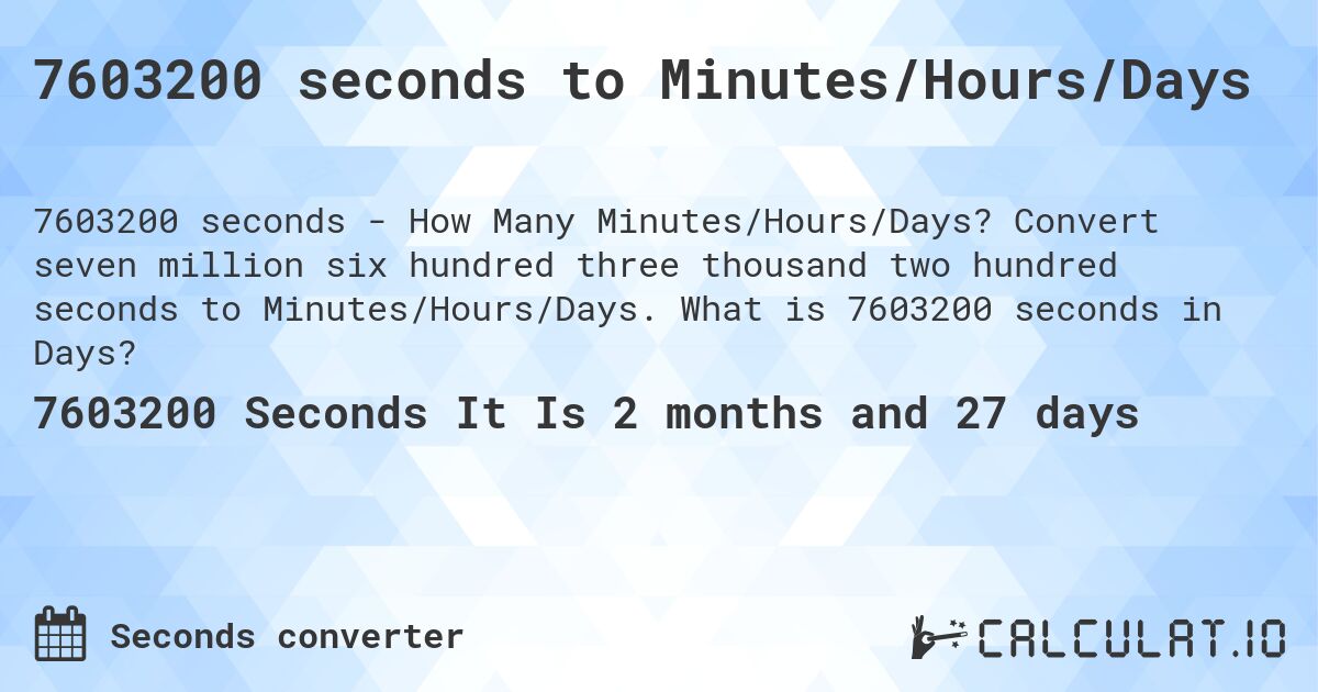 7603200 seconds to Minutes/Hours/Days. Convert seven million six hundred three thousand two hundred seconds to Minutes/Hours/Days. What is 7603200 seconds in Days?
