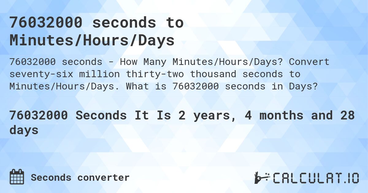 76032000 seconds to Minutes/Hours/Days. Convert seventy-six million thirty-two thousand seconds to Minutes/Hours/Days. What is 76032000 seconds in Days?