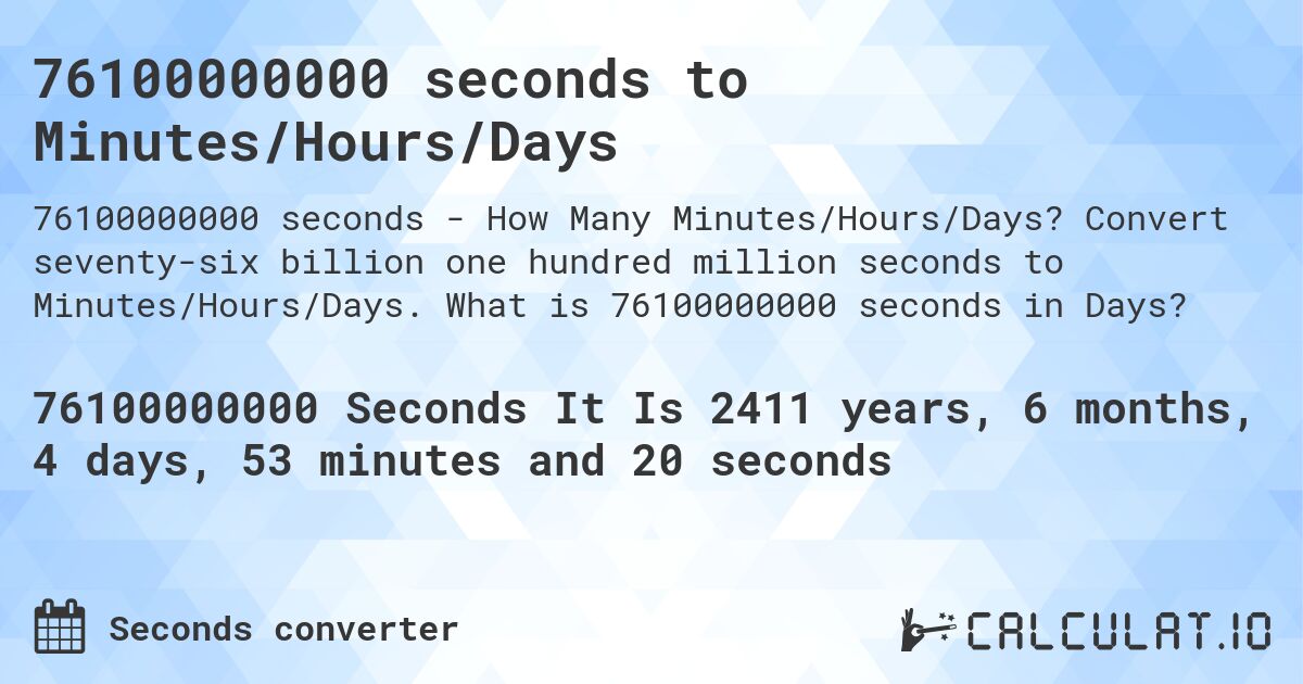 76100000000 seconds to Minutes/Hours/Days. Convert seventy-six billion one hundred million seconds to Minutes/Hours/Days. What is 76100000000 seconds in Days?