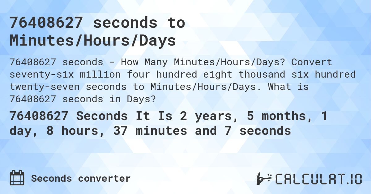 76408627 seconds to Minutes/Hours/Days. Convert seventy-six million four hundred eight thousand six hundred twenty-seven seconds to Minutes/Hours/Days. What is 76408627 seconds in Days?